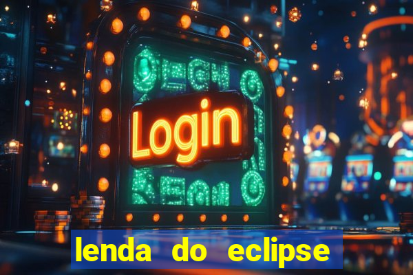 lenda do eclipse sol e lua